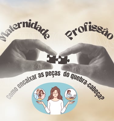 NA IMAGEM TEM DUAS MÃOS SEGURANDO PEÇAS DE QUEBRA CABEÇA REPRESENTADNO A MATERNIDADE E A PROFISSÃO