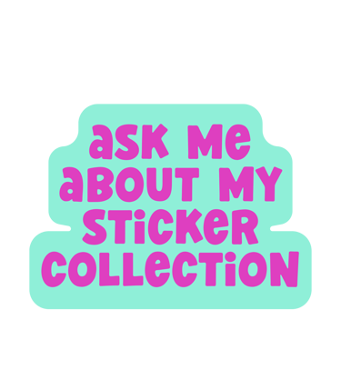 Pink bubble letter sticker saying Ask Me About My Sticker Collection on a teal background.