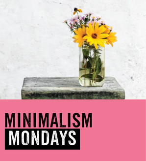 MINIMALISM MONDAYS: A day to indulge.  Spend less, enjoy more, at no cost to you or the planet.