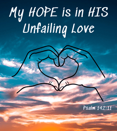 My Hope is in His unfailing love - Psalm 142:11