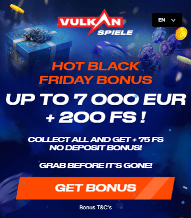 VULKAN SPIELE  Hot Black Friday Bonus Up to 7 000 EUR + 200 FS ! Collect all and get + 75 FS