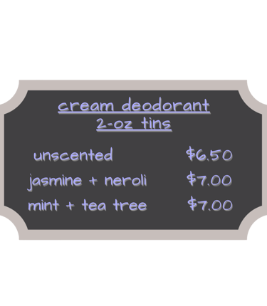chalkboard: cream deodorant 2-oz tins: unscented, $6.50; jasmine+neroli, $7.00; mint+tea tree, $7.00