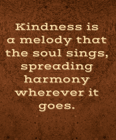 "Kindness is a melody that soul sings, spreading harmony wherever it goes" -Feel good stories