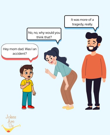 A child asking parents if he was an accident; mom says no, dad calls it more of a tragedy.