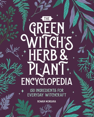 The Green Witch's Herb and Plant Encyclopedia: 150 Ingredients for Everyday Witchcraft