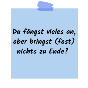 Post-it: Du fängst vieles an, aber bringst (fast) nichts zu Ende?