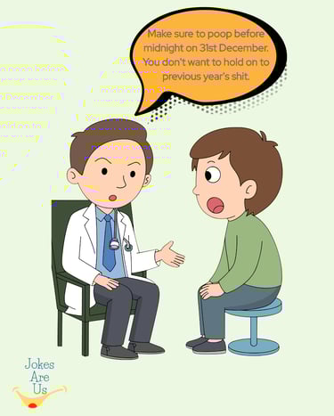  Doctor tells a man to poop before midnight on Dec 31st, so he don't hold on to last year's shit.