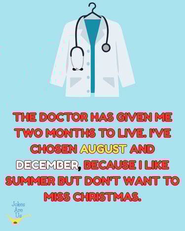 Funny quote: "Doctor gave me two months. I chose August for summer fun and Dec to celebrate Xmas.