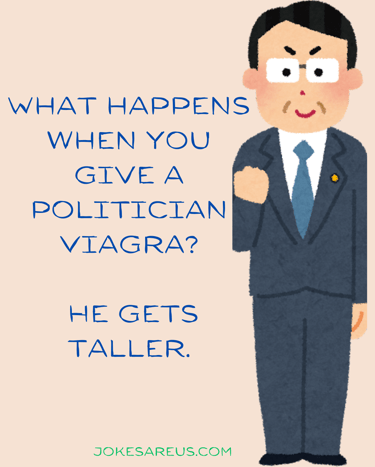 What happens when you give a politician Viagra? He gets taller.