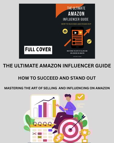 The Ultimate Amazon Influencer Guide: How to Succeed and Stand Out – Mastering the Art of Selling 