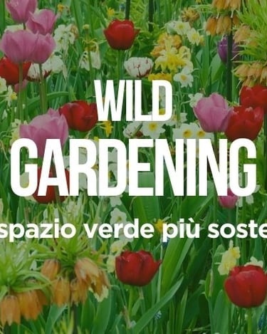 Fiori colorati in un giardino naturale con testo “Wild Gardening – Il tuo spazio verde più sostenibi