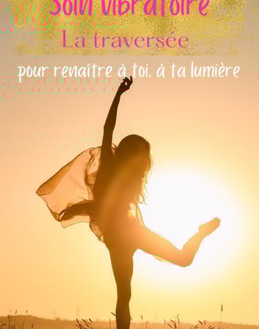 Soin vibratoire La traversée pour renaitre a toi, a ta lumiere