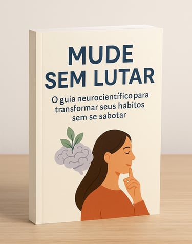 Livro digital “Mude Sem Lutar” — guia de neurociência para mudar hábitos com leveza e constância
