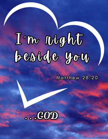 I'm right beside you...God