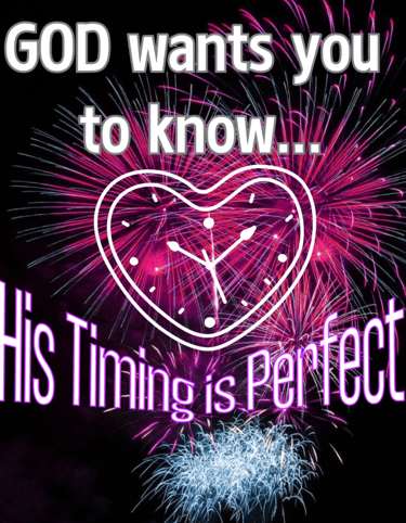 God wants you to know HIs timing is perfect