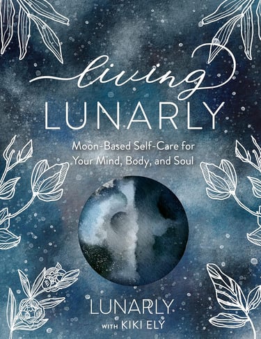 Living Lunarly: Moon-Based Self-Care for Your Mind, Body, and Soul