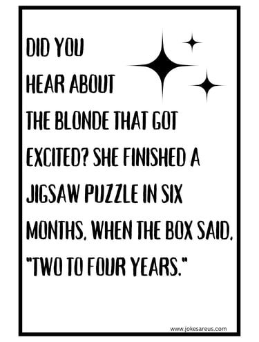 In this joke Blonde got excited as she finished jigsaw in 6 months, when the box said, "2-4 years"