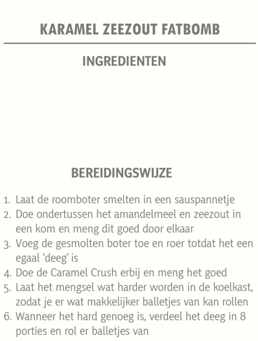 65 gr roomboter 100 gr amandelmeel 1 tl zeezout 2 el Caramel Crush  