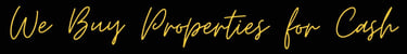 Cursive letters that read "we buy properties for cash"
