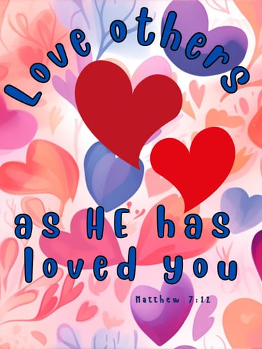 Love others as He has loved you! Matthew 7:12 