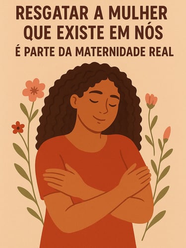 MULHER MÂE SE ABRAÇANDO E A FRASE RESGATAR A MULHER QUE EXISTE EM NÓS É PARTE DA MATERNIDADE REAL