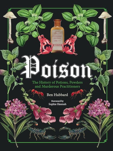 Poison: The History of Potions, Powders and Murderous Practitioners Ben Hubbard