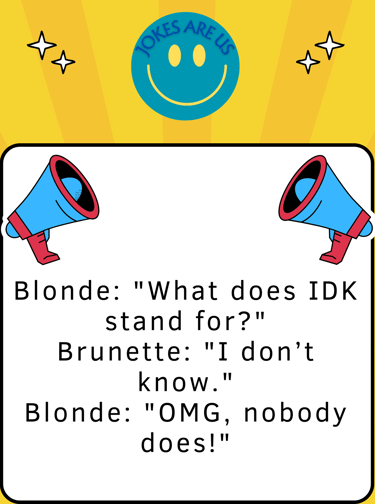In this joke Blonde wants to find out what IDK stands for. To her shock. nobody knows