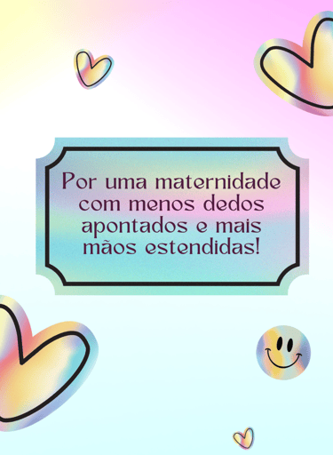 A IMAGEM TEM A SEGUINTE FRASE POR UMA MATERNIDADE COM MENOS DEDOS APONTADOS E MAIS MÃOS ESTENDIDAS!