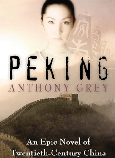 Peking by Anthony Grey. An Epic Novel of Twentieth-Century China.