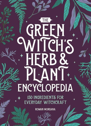 The Green Witch's Herb and Plant Encyclopedia: 150 Ingredients for Everyday Witchcraft Rowan Morgana