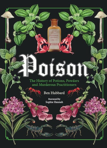 Poison: The History of Potions, Powders and Murderous Practitioners Ben Hubbard