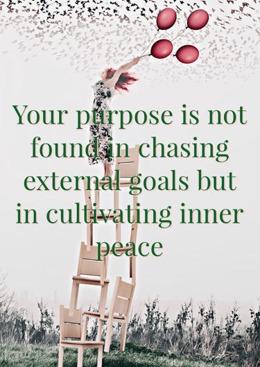 Your purpose is not found in chasing external goals but in cultivating inner peace Feel Good Stories