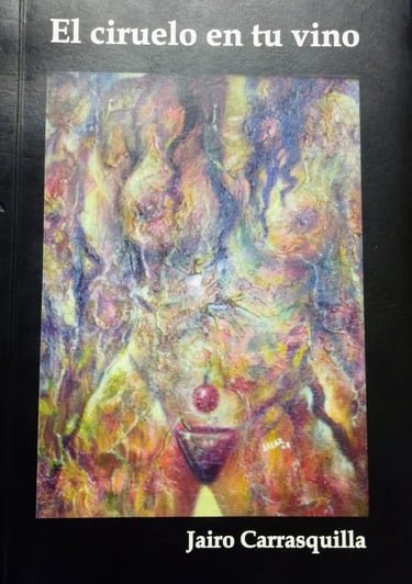 El ciruelo en tu vino, publicado en 2011, escrito por el poeta Jairo Carrasquilla Tobón , poemas 