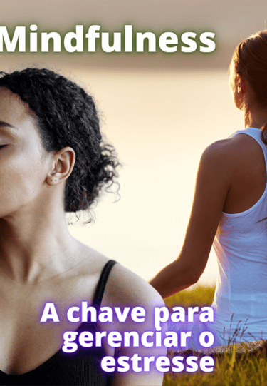Mindfulness - a chave para gerenciar o stress