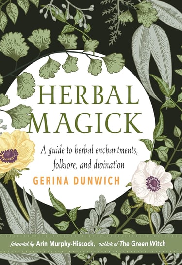 Herbal Magick: A Guide to Herbal Enchantments, Folklore, and Divination Gerina Dunwich