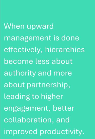 When upward management is done effectivelt, hierarchies become less about authority