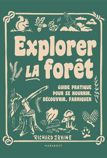 Explorer la forêt, guide pratique pour se nourrir, découvrir, fabriquer (Marabout Éditions, 2022)