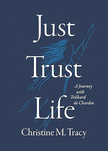 Book cover: Just Trust Life: A Journey with Teilhard de Chardin