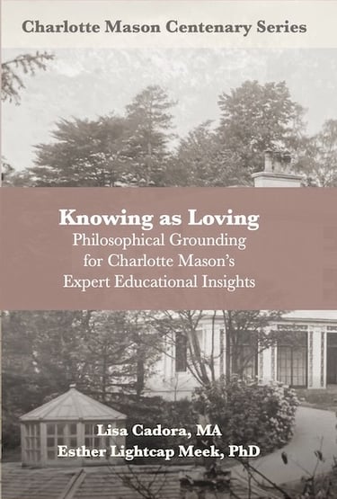 Book: Knowing as Loving: Philosophical Grounding for Charlotte Mason's Expert Educational Insights