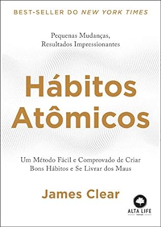 Hábitos atômicos: um método fácil e comprovado de criar bons hábitos e se livrar dos maus.