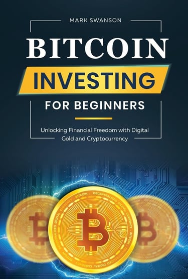 Bitcoin Investing for Beginners: Unlocking Financial Freedom with Digital Gold and Cryptocurrency