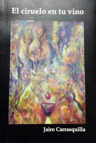 El ciruelo en tu vino poemas de Jairo Carrasquilla Tobón  "he sembrado poesía, amor, desamor "