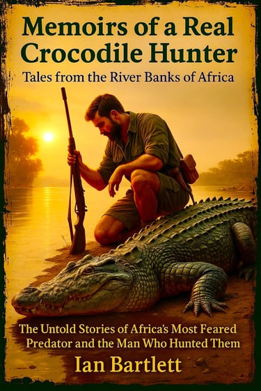 Memoirs of a Real Crocodile Hunter by Ian Bartlett. Tales from the River Banks of Africa