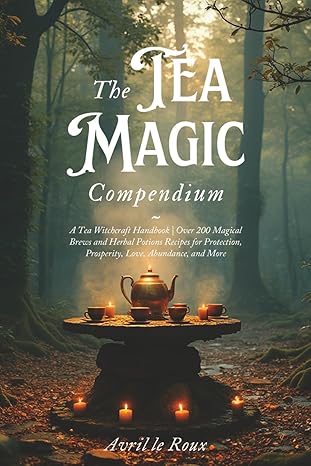 The Tea Magic Compendium: A Tea Witchcraft Handbook