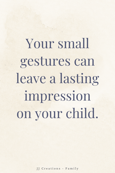 a quote about the importance of small gestures as a parent