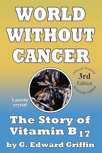 G. Edward Griffin “World Without Cancer; The Story of Vitamin B17”