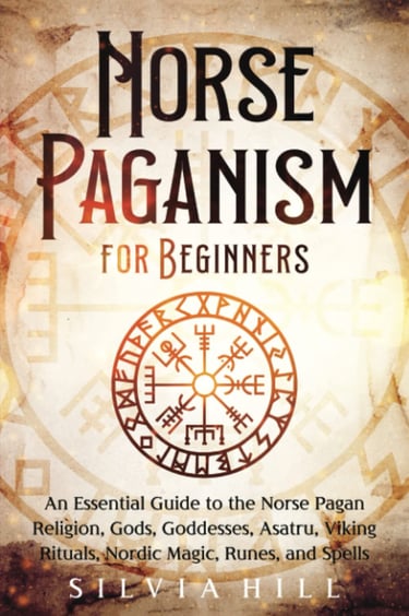Norse Paganism for Beginners: An Essential Guide to the Norse Pagan Religion