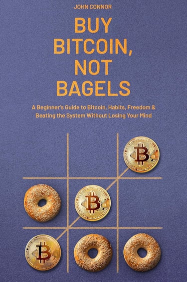 Buy Bitcoin, Not Bagels: A Beginner’s Guide to Bitcoin, Habits, Freedom & Beating the System Without