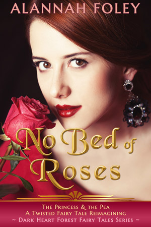 No Bed of Roses - A standalone novel in the Dark Heart Forest Fairy Tales Series by Alannah Foley