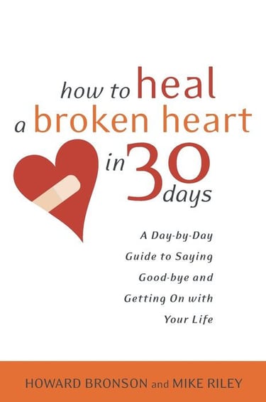 How to Heal a Broken Heart in 30 Days: A Day-by-Day Guide to Saying Good-bye and Getting On With You